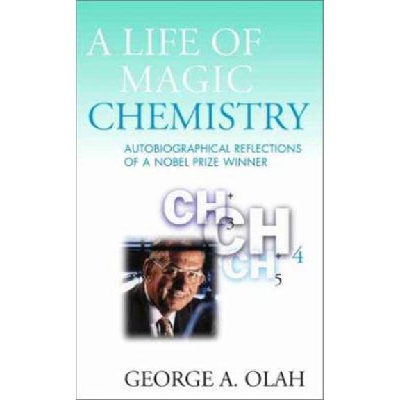 A Life of Magic Chemistry: Autobiographical Reflections of a Nobel Prize Winner (Hardcover) by George A. Olah