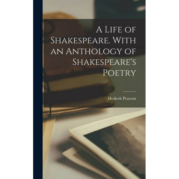 A Life of Shakespeare. With an Anthology of Shakespeare's Poetry, (Hardcover)