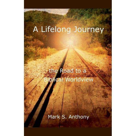 A Lifelong Journey - The Road to a Biblical Worldview, (Paperback)