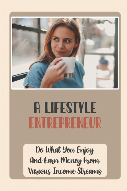 A Lifestyle Entrepreneur : Do What You Enjoy And Earn Money From Various Income Streams: Carving A Niche (Paperback)