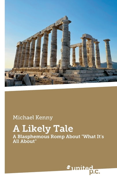 A Likely Tale: A Blasphemous Romp About "What It's All About", (Paperback)