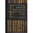 thumbnail image 1 of A List Of Books, Magazine Articles, And Maps Relating To Chile (Paperback), 1 of 1