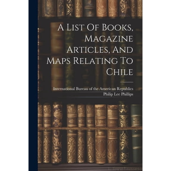 A List Of Books, Magazine Articles, And Maps Relating To Chile (Paperback)