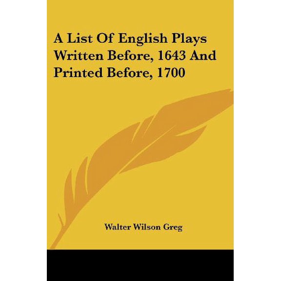 A List Of English Plays Written Before, 1643 And Printed Before, 1700 Paperback 1432648292 9781432648299 Walter Wilson Greg