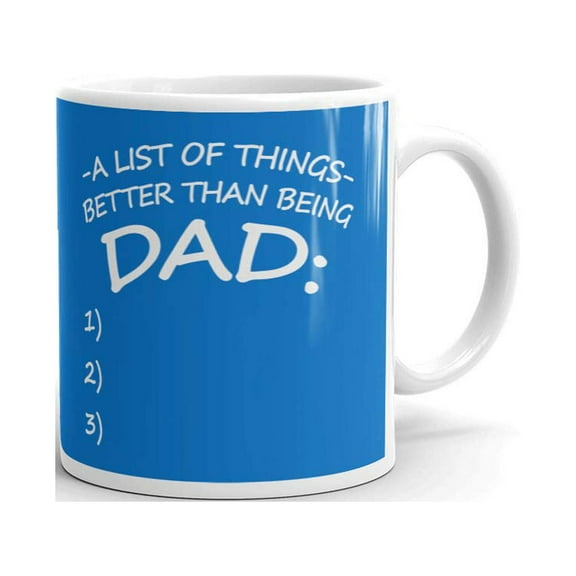 A List Of Things Better Than Being A Dad Father's Day Coffee Tea Ceramic Mug Office Work Cup Gift 15 oz