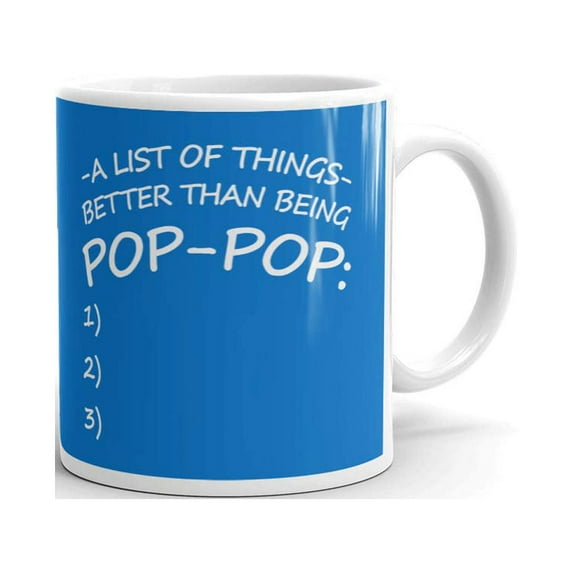 A List Of Things Better Than Being Pop-pop Coffee Tea Ceramic Mug Office Work Cup Gift 15 oz