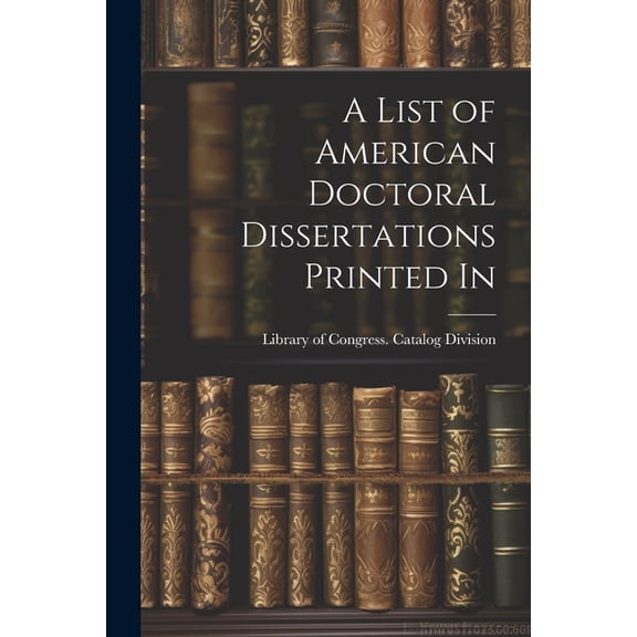 A List of American Doctoral Dissertations Printed In, (Paperback)
