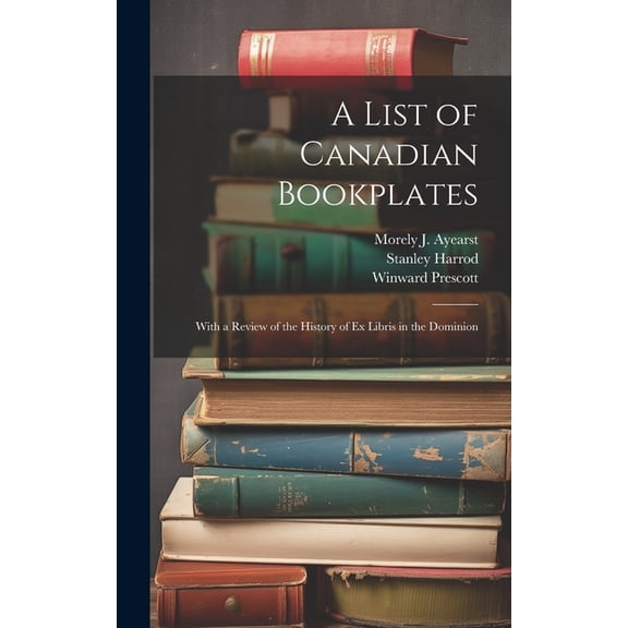 A List of Canadian Bookplates : With a Review of the History of ex Libris in the Dominion (Hardcover)
