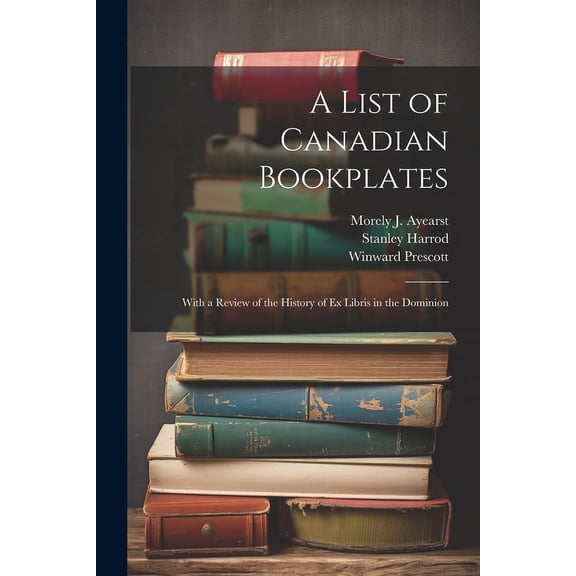 A List of Canadian Bookplates : With a Review of the History of ex Libris in the Dominion (Paperback)