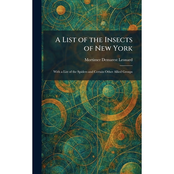 A List of the Insects of New York: With a List of the Spiders and Certain Other Allied Groups, (Hardcover)