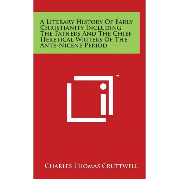 A Literary History of Early Christianity Including the Fathers and the Chief Heretical Writers of the Ante-Nicene Period