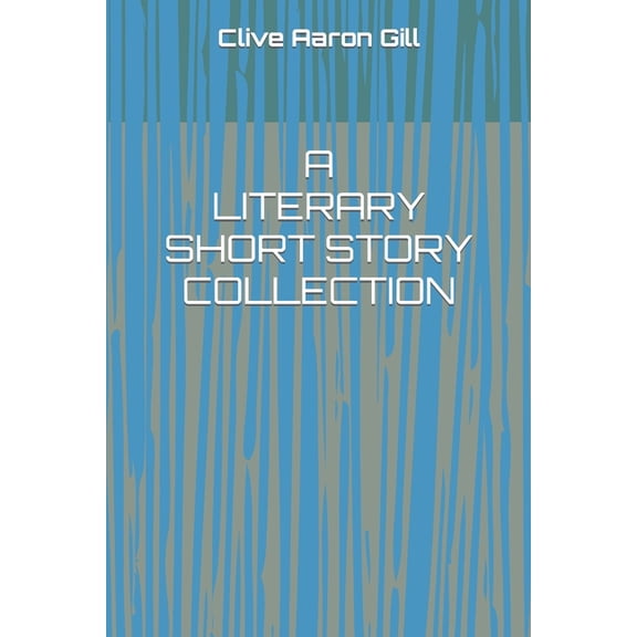 A LITERARY SHORT STORY COLLECTION Paperback 1981031391 9781981031399 Clive Aaron Gill