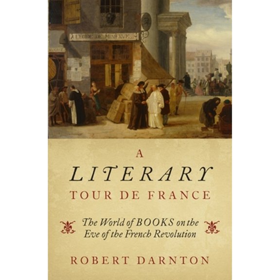 Pre-Owned A Literary Tour de France: The World of Books on the Eve of the French Revolution (Hardcover) by Robert Darnton