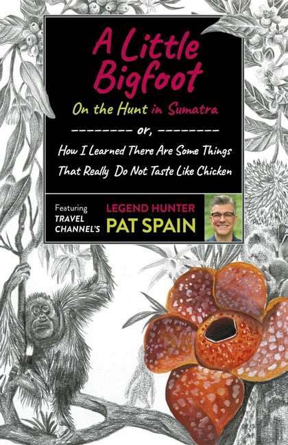 A Little Bigfoot: On the Hunt in Sumatra: Or, How I Learned There Are Some Things That Really Do Not Taste Like Chicken, (Paperback)