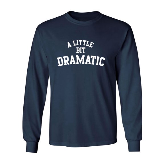 A Little Bit Dramatic Adult Long Sleeve T-shirt