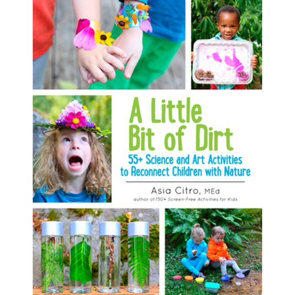 Pre-Owned A Little Bit of Dirt: 55+ Science and Art Activities to Reconnect Children with Nature (Paperback) 1943147043 9781943147045