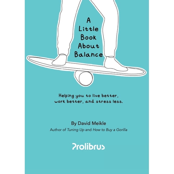 A Little Book About Balance: Helping you to live better, work better, and stress less, (Paperback)