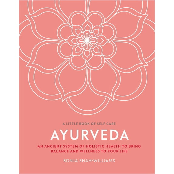 A Little Book of Self Care Ayurveda: An Ancient System of Holistic Health to Bring Balance and Wellness to Your Life, (Hardcover)