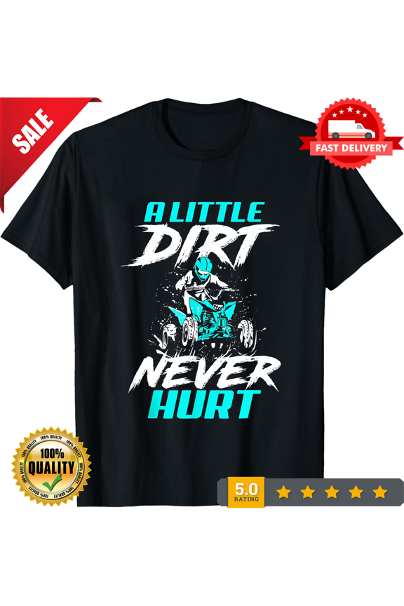 A Little Dirt Never Hurt Funny ATV Four Wheeler Quad Bike T-Shirt, LIMITED EDITION-TH72385