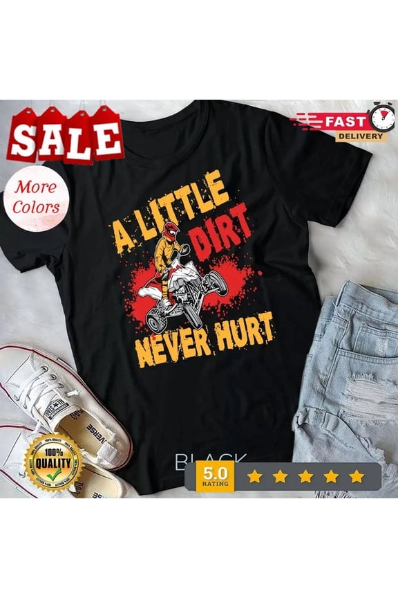 A Little Dirt Never Hurt Funny Atv Quad Bike Racing Mx Gift T-Shirt S-5XL Birthday Gifts; For Men & Women
