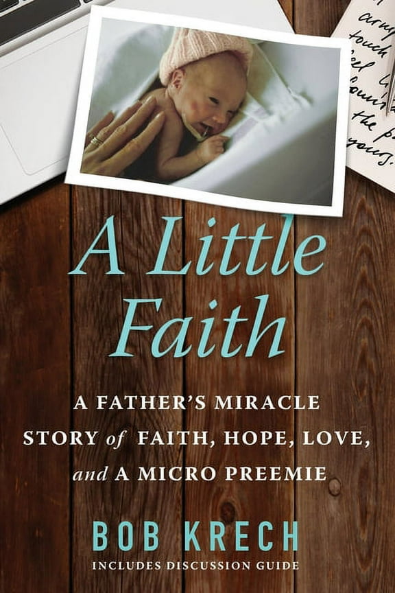 A Little Faith: A Father's Miracle Story of Faith, Hope, Love, and a Micro Preemie, (Paperback)