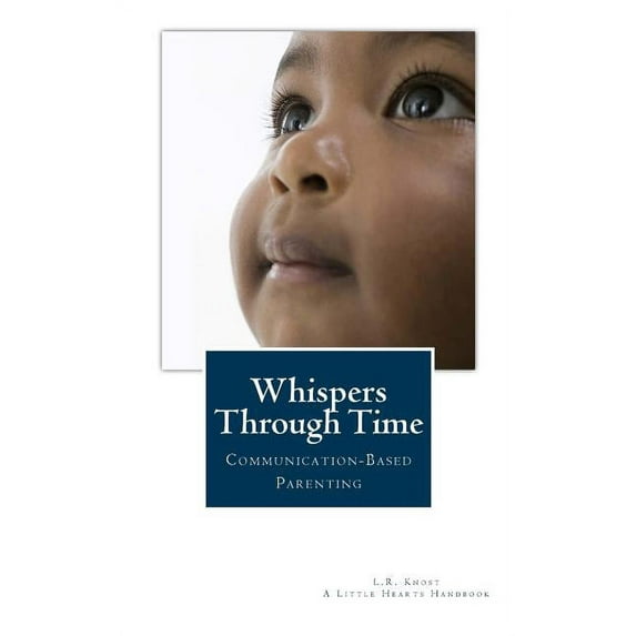 A Little Hearts Handbook: Whispers Through Time: Communication Through the Ages and Stages of Childhood (Paperback)