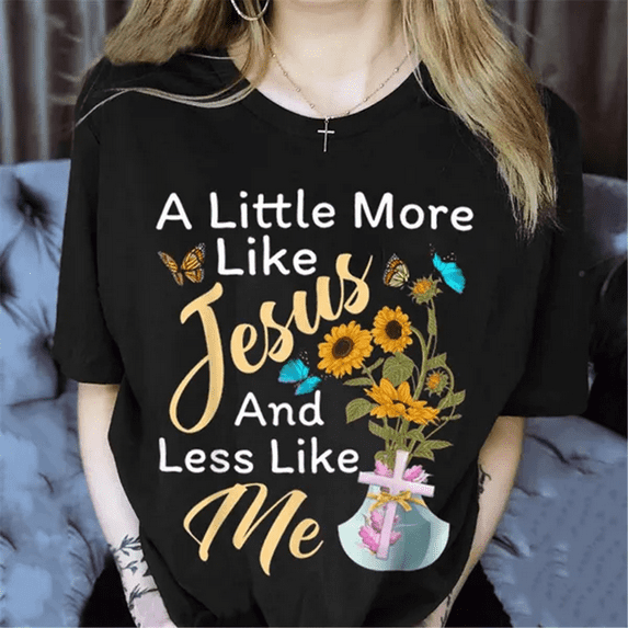 A Little More Like Jesus A Little Less Like Me Jesus T-shirt for Women Faith T Shirts