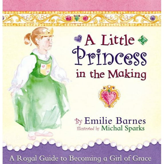Pre-Owned A Little Princess in the Making: A Royal Guide to Becoming a Girl of Grace (Hardcover) 0736918558 9780736918558