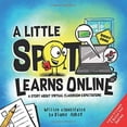 thumbnail image 1 of Pre-Owned A Little SPOT Learns Online: A Story About Virtual Classroom Expectations, 1 of 1