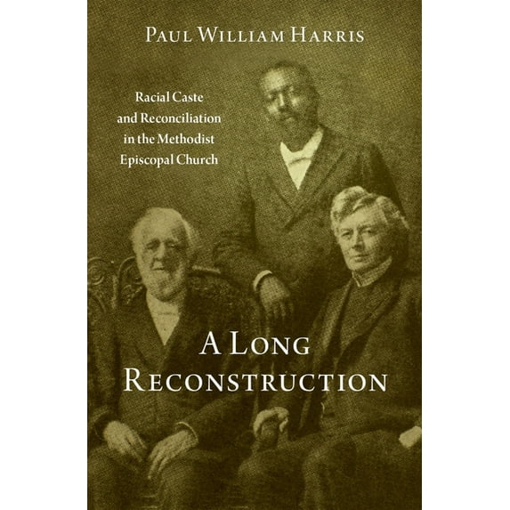 A Long Reconstruction: Racial Caste and Reconciliation in the Methodist Episcopal Church, (Hardcover)
