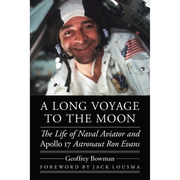 Pre-Owned A Long Voyage to the Moon: The Life of Naval Aviator and Apollo 17 Astronaut Ron Evans (Hardcover 9781496213198) by Geoffrey Bowman, Jack Lousma