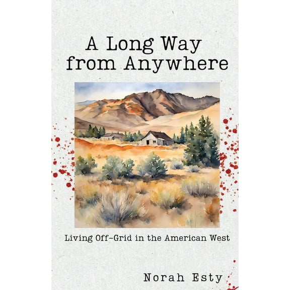 A Long Way from Anywhere: Living Off-Grid in the American West, (Paperback)