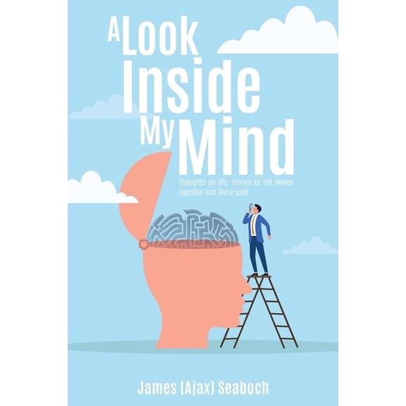 A Look Inside My Mind: Thoughts on life, stories to tell Woven together just like a spell, (Paperback)
