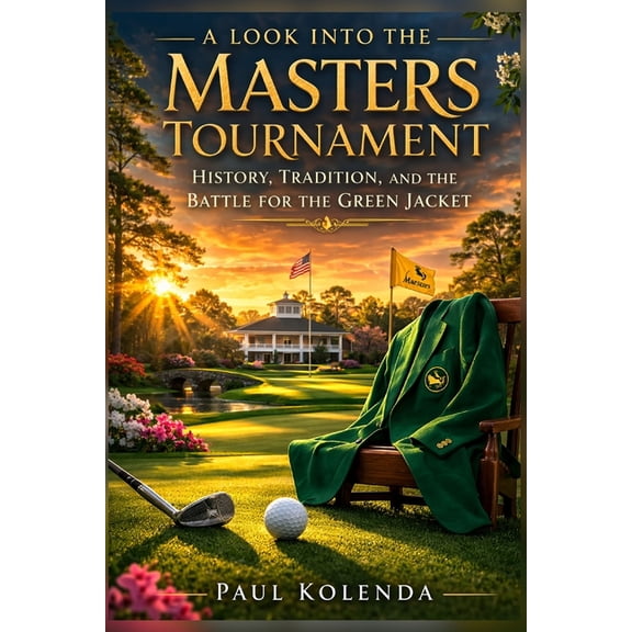 A Look into the 2026 Masters Tournament: History, Tradition, and the Battle for the Green Jacket, (Paperback)