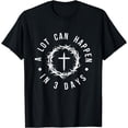 thumbnail image 1 of A Lot Can Happen In Three Days Women Men Christian Easter T-Shirt, 1 of 3