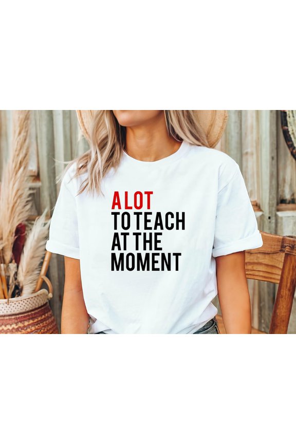 A Lot To Teach At The Moment Shirt – Teacher Tee For Women All Size S-5XL