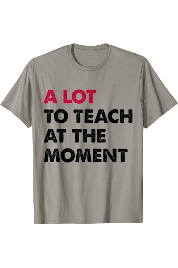 A Lot To Teach Teacher Appreciation T-Shirt