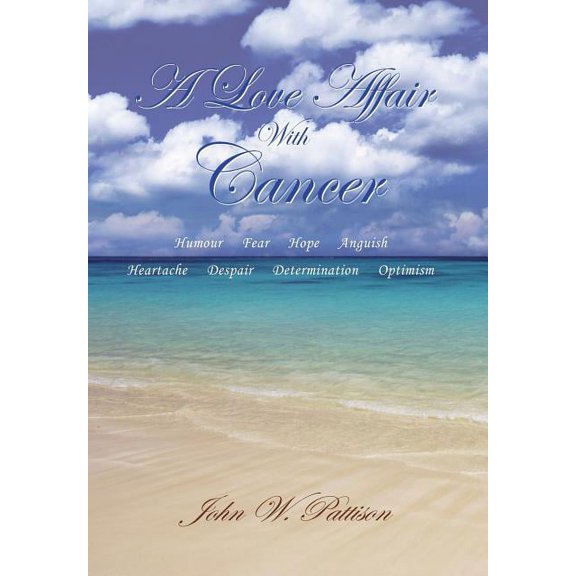 A Love Affair with Cancer Hardcover 1425954529 9781425954529 John W. Pattison