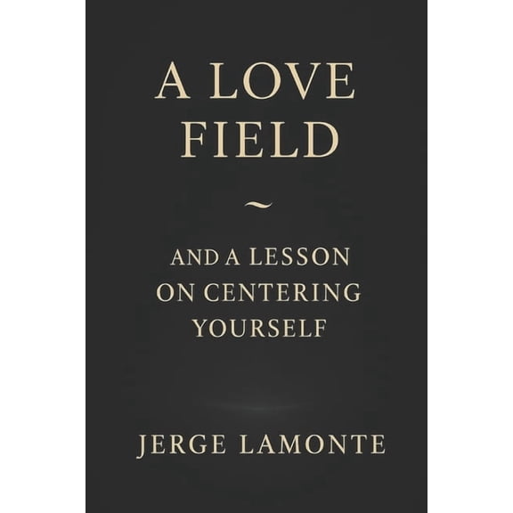 A Love Field: and A Lesson on Centering Yourself, (Paperback)