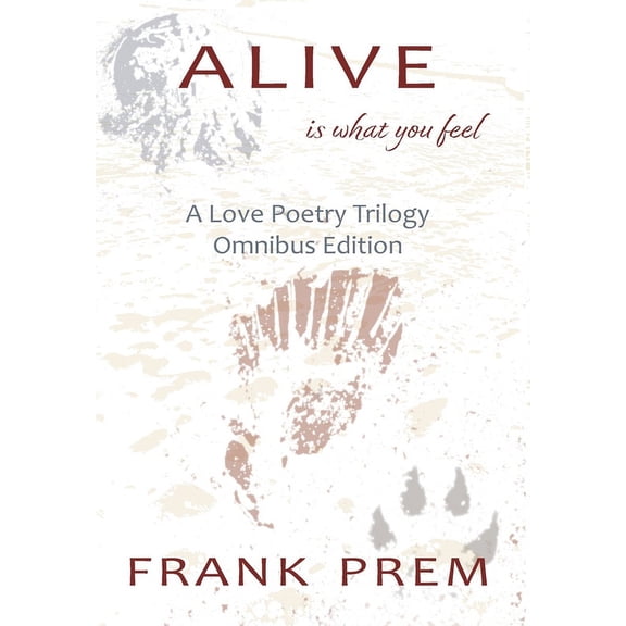 A Love Poetry Trilogy Alive Is What You Feel: A Love Poetry Trilogy Omnibus Edition, (Hardcover)