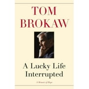 TOM BROKAW A Lucky Life Interrupted : A Memoir of Hope (Hardcover)
