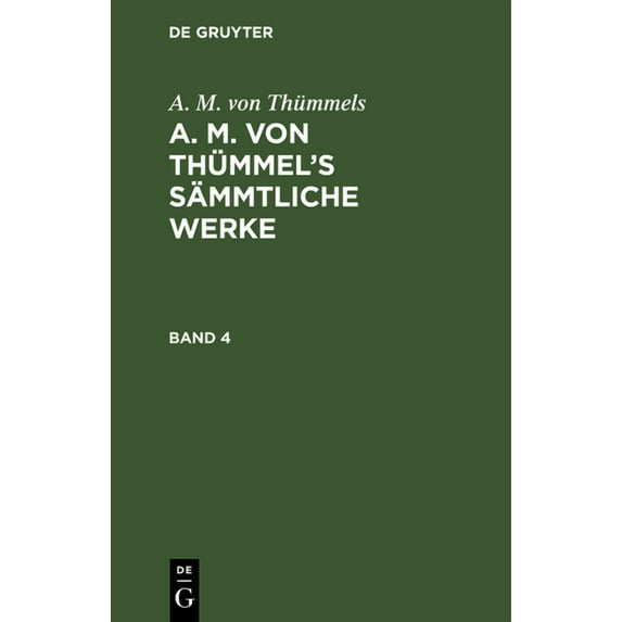 A. M. Von Thümmels: A. M. Von Thümmel's Sämmtliche Werke. Band 4, (Hardcover)