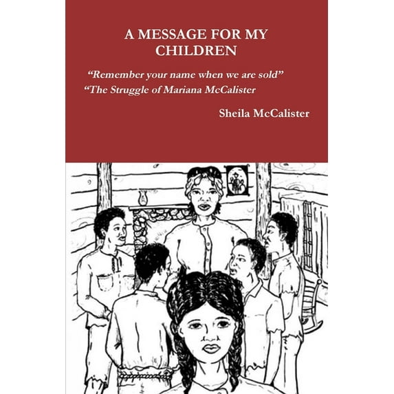 A MESSAGE FOR MY CHILDREN "Remember your name when we are sold" "The Struggle of Mariana McCalister, (Paperback)