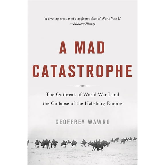 A Mad Catastrophe: The Outbreak of World War I and the Collapse of the Habsburg Empire, (Paperback)