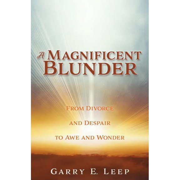 A Magnificent Blunder: From Divorce and Despair to Awe and Wonder, (Paperback)