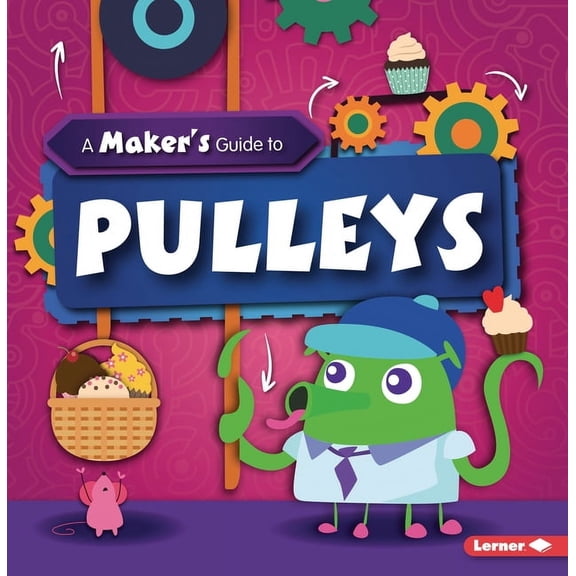 A Maker's Guide to Simple Machines: A Maker's Guide to Pulleys (Paperback)