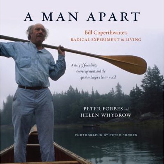 Pre-Owned A Man Apart: Bill Coperthwaite's Radical Experiment in Living (Hardcover) 1603585478 9781603585477