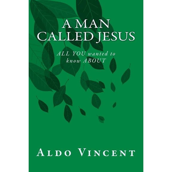 A Man called JESUS: ALL YOU wanted to know ABOUT