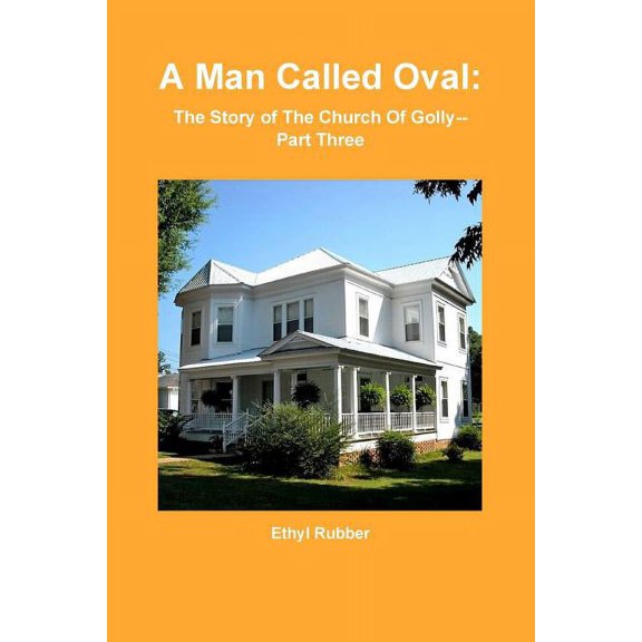 A Man Called Oval: The Story of Oval Rubber and the Early Days of The Church Of Golly--Part Three, (Paperback)