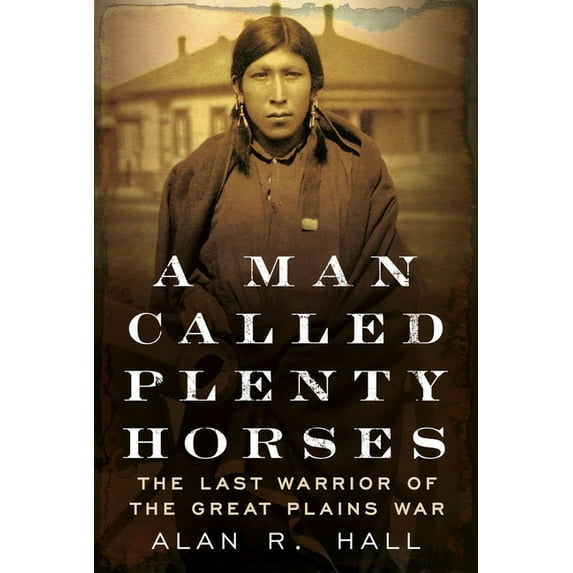 A Man Called Plenty Horses : The Last Warrior of the Great Plains War (Hardcover)